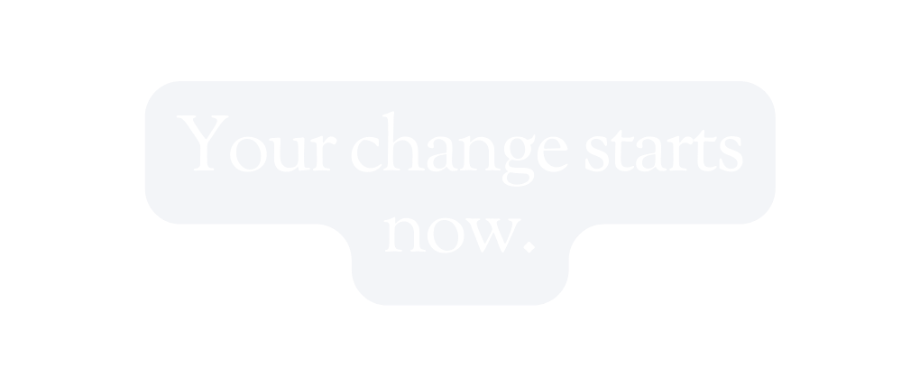 Your change starts now